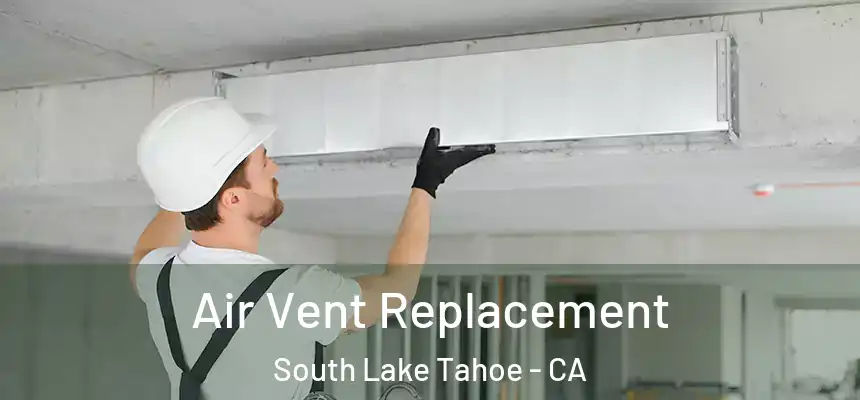  Air Vent Replacement South Lake Tahoe - CA