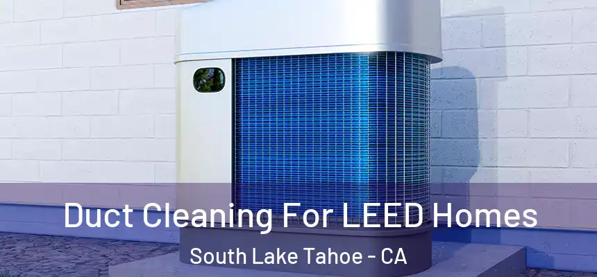 Duct Cleaning For LEED Homes South Lake Tahoe - CA