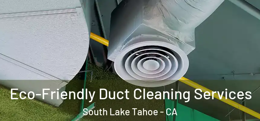  Eco-Friendly Duct Cleaning Services South Lake Tahoe - CA