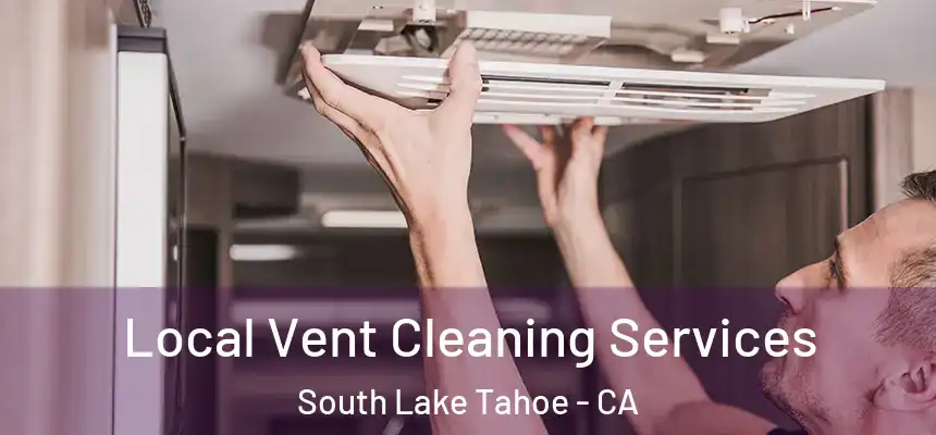 Local Vent Cleaning Services South Lake Tahoe - CA