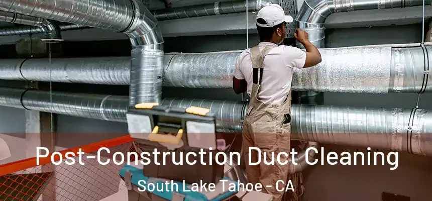  Post-Construction Duct Cleaning South Lake Tahoe - CA