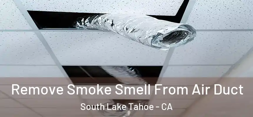  Remove Smoke Smell From Air Duct South Lake Tahoe - CA