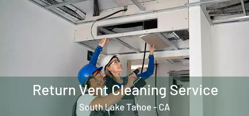  Return Vent Cleaning Service South Lake Tahoe - CA