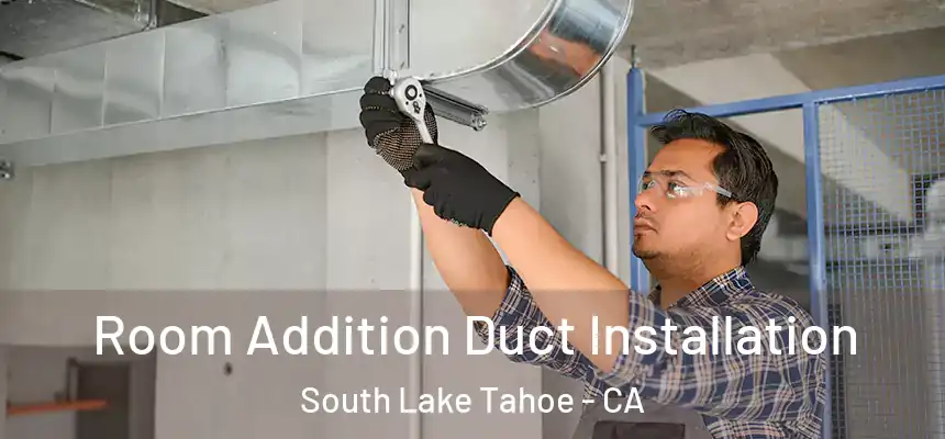 Room Addition Duct Installation South Lake Tahoe - CA