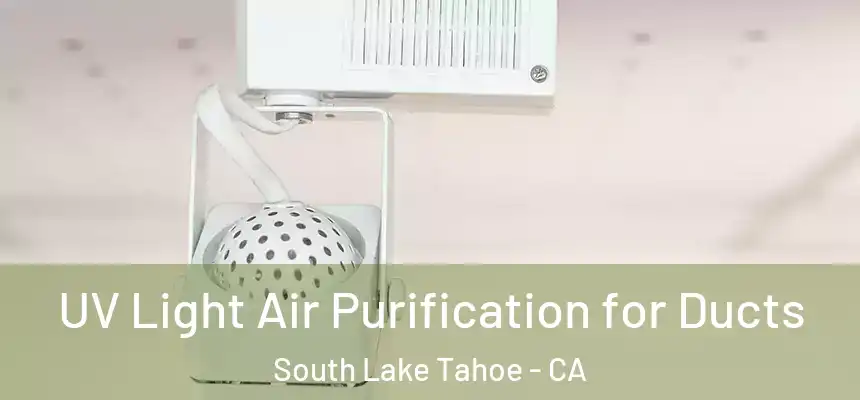  UV Light Air Purification for Ducts South Lake Tahoe - CA