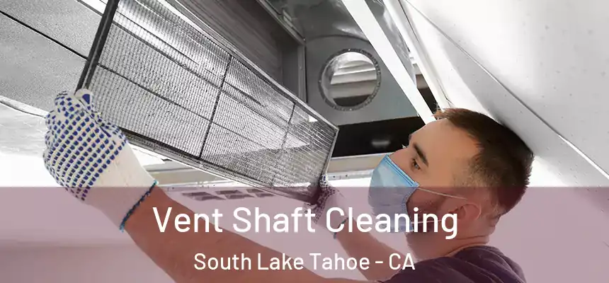  Vent Shaft Cleaning South Lake Tahoe - CA